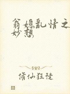 翁媳乱情之奇思妙想