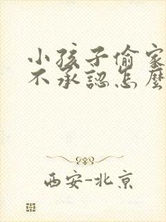 小孩子偷家里钱不承认怎么办