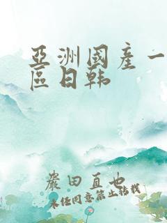 亚洲国产一区二区日韩