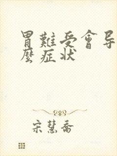 胃难受会导致什么症状