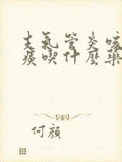 支气管炎咳嗽黄痰吃什么药最好