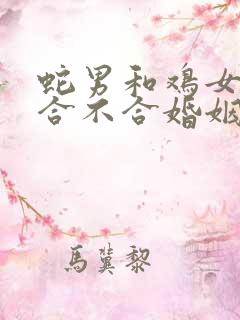 蛇男和鸡女属相合不合婚姻