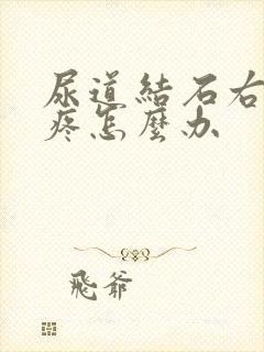 尿道结石右侧闷疼怎么办