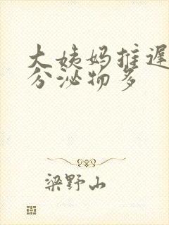 大姨妈推迟三天分泌物多