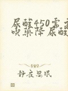 尿酸450需要吃药降尿酸吗