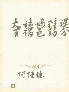 大姨妈推迟但是有褐色的分泌物