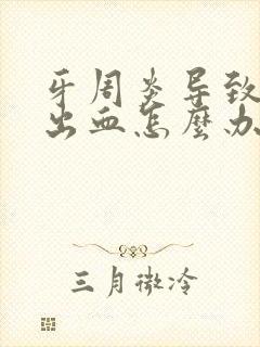 牙周炎导致牙龈出血怎么办