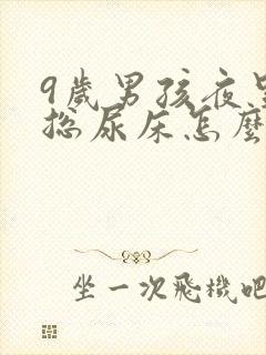 9岁男孩夜里还总尿床怎么办