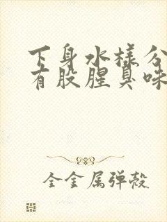 下身水样分泌物有股腥臭味是怎么回事