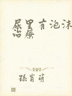 尿里有泡沫如何治疗