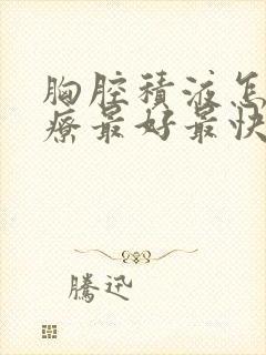 胸腔积液怎么治疗最好最快的方法