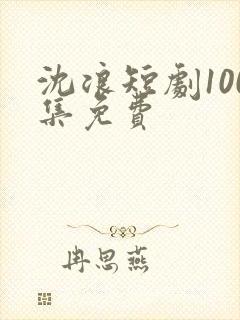 沈浪短剧100集免费