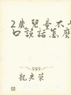 2岁儿童不肯开口说话怎么办