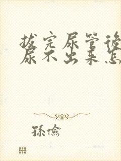 拔完尿管后尿急尿不出来怎么办呢