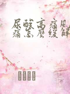 尿酸高痛风脚肿痛怎么缓解