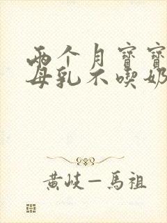 两个月宝宝只吃母乳不吃奶瓶怎么办