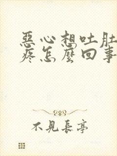 恶心想吐肚子还疼怎么回事