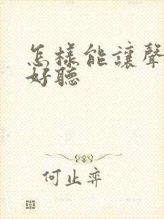 怎样能让声音变好听