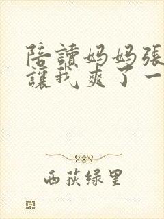 陪读妈妈张开腿让我爽了一夜