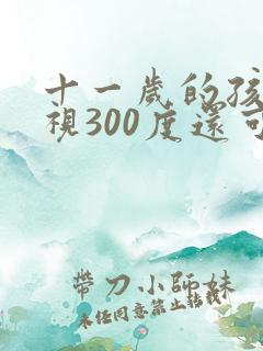 十一岁的孩子近视300度还可以恢复吗
