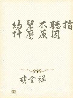 幼儿不听指令是什么原因