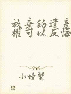 放弃的遗产继承权可以反悔吗