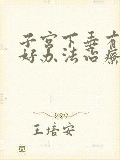 子宫下垂有什么好办法治疗吗