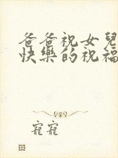 爸爸祝女儿生日快乐的祝福语