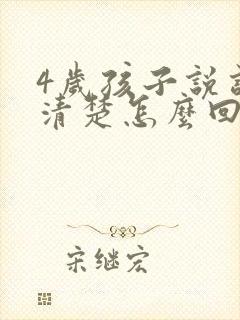 4岁孩子说话不清楚怎么回事