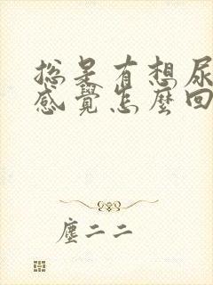 总是有想尿尿的感觉怎么回事