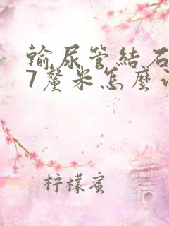 输尿管结石1.7厘米怎么治疗好