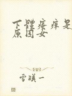 下体瘙痒是什么原因女