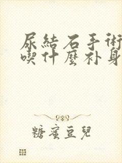 尿结石手术之后吃什么补身体