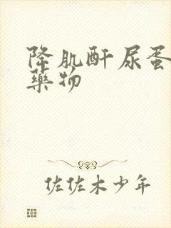 降肌酐尿蛋白的药物