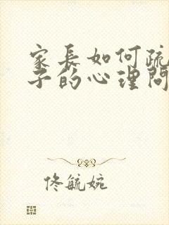 家长如何疏导孩子的心理问题