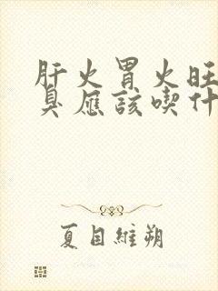 肝火胃火旺盛口臭应该吃什么药