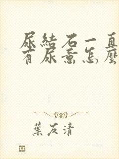 尿结石一直感觉有尿意怎么办呀