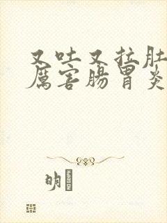 又吐又拉肚子疼厉害肠胃炎