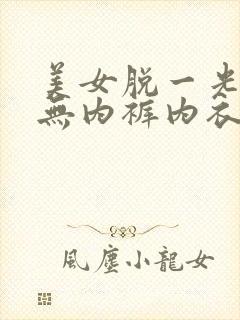 美女脱一光二净无内裤内衣