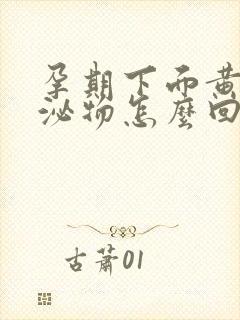 孕期下面黄色分泌物怎么回事