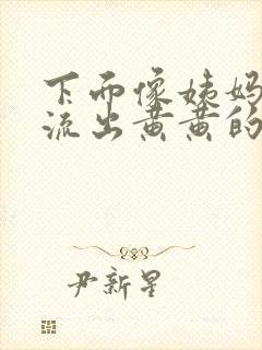 下面像姨妈一样流出黄黄的分泌物