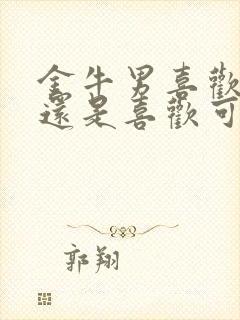 金牛男喜欢御姐还是喜欢可爱的