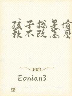 孩子总是偷钱屡教不改怎么办