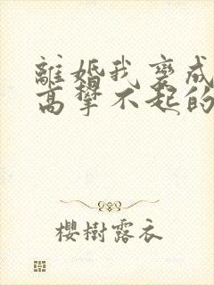 离婚我变成前妻高攀不起的神