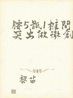 腰5骶1椎间盘突出做微创手术