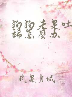 狗狗老是吐还拉稀怎么办