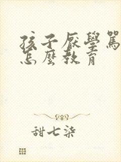 孩子厌学骂父母怎么教育