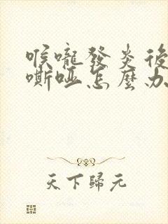 喉咙发炎后声音嘶哑怎么办