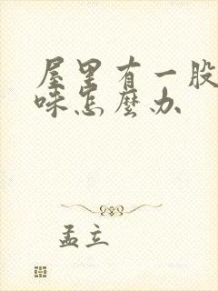 屋里有一股尿骚味怎么办