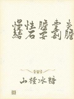 慢性胆囊炎胆囊结石要割胆吗